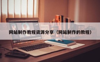 琼中网站制作教程资源分享（网站制作的教程）