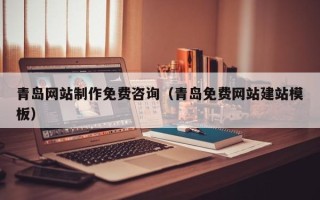 琼中青岛网站制作免费咨询（青岛免费网站建站模板）